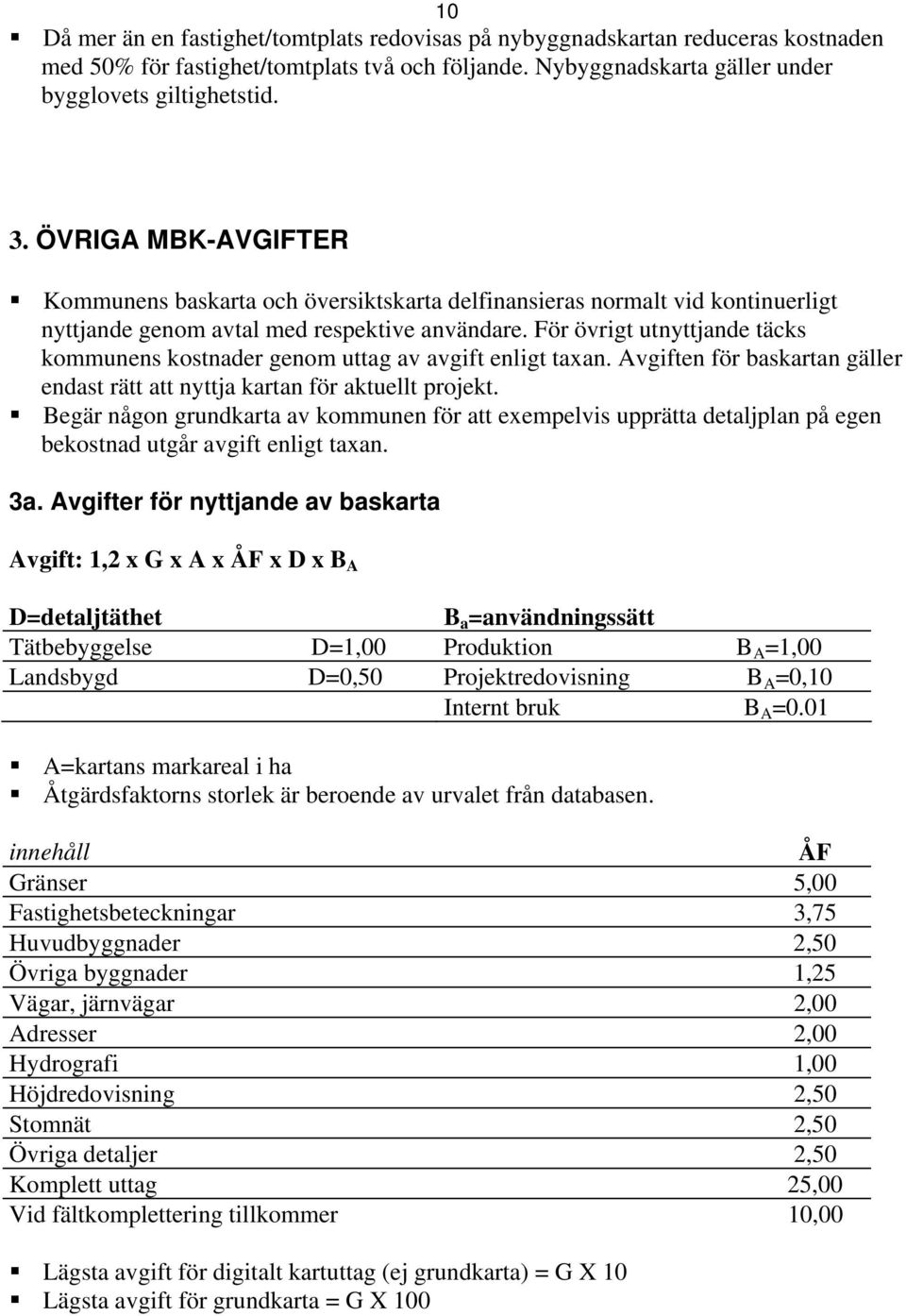 För övrigt utnyttjande täcks kommunens kostnader genom uttag av avgift enligt taxan. Avgiften för baskartan gäller endast rätt att nyttja kartan för aktuellt projekt.
