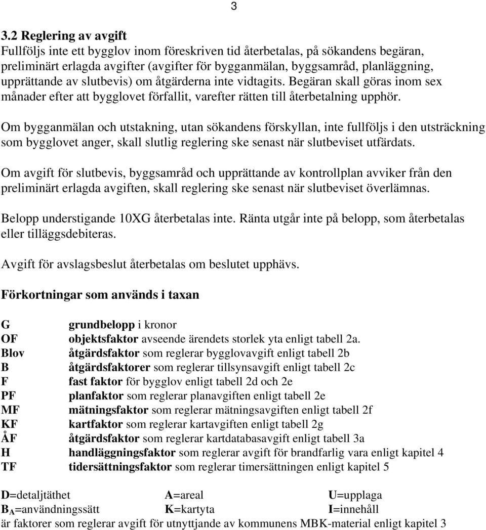 3 Om bygganmälan och utstakning, utan sökandens förskyllan, inte fullföljs i den utsträckning som bygglovet anger, skall slutlig reglering ske senast när slutbeviset utfärdats.