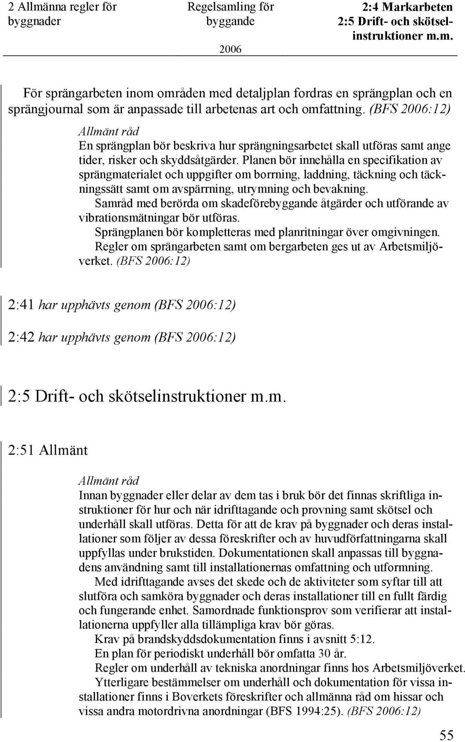 Planen bör innehålla en specifikation av sprängmaterialet och uppgifter om borrning, laddning, täckning och täckningssätt samt om avspärrning, utrymning och bevakning.