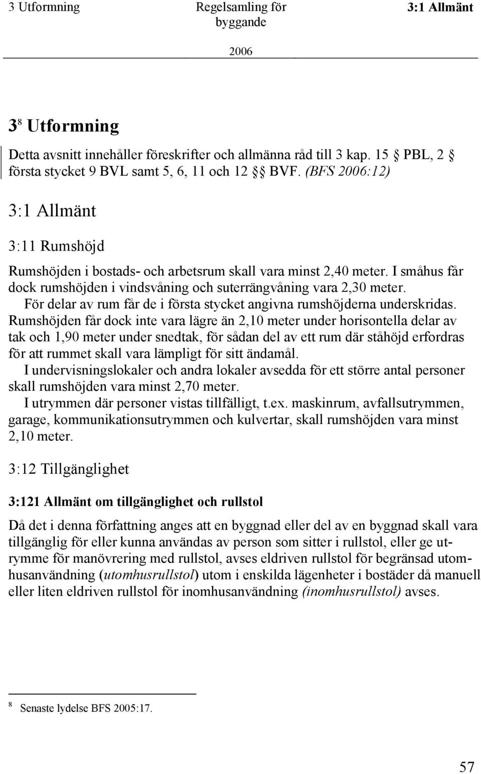 För delar av rum får de i första stycket angivna rumshöjderna underskridas.