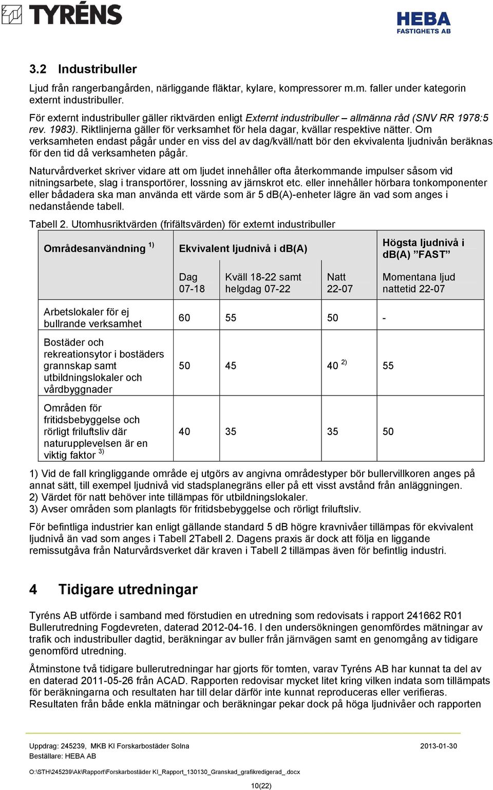 Om verksamheten endast pågår under en viss del av dag/kväll/natt bör den ekvivalenta ljudnivån beräknas för den tid då verksamheten pågår.