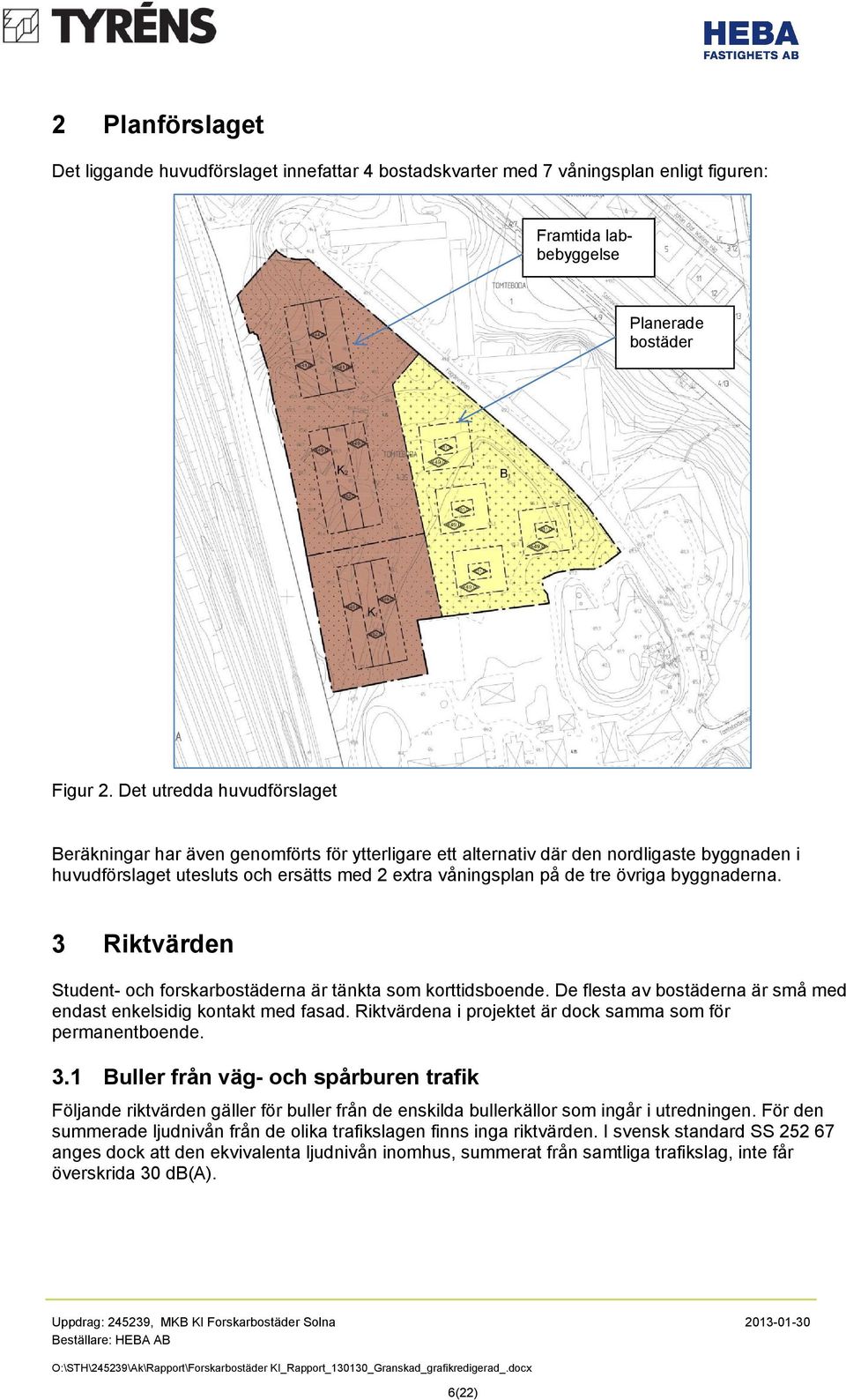 byggnaderna. 3 Riktvärden Student- och forskarbostäderna är tänkta som korttidsboende. De flesta av bostäderna är små med endast enkelsidig kontakt med fasad.