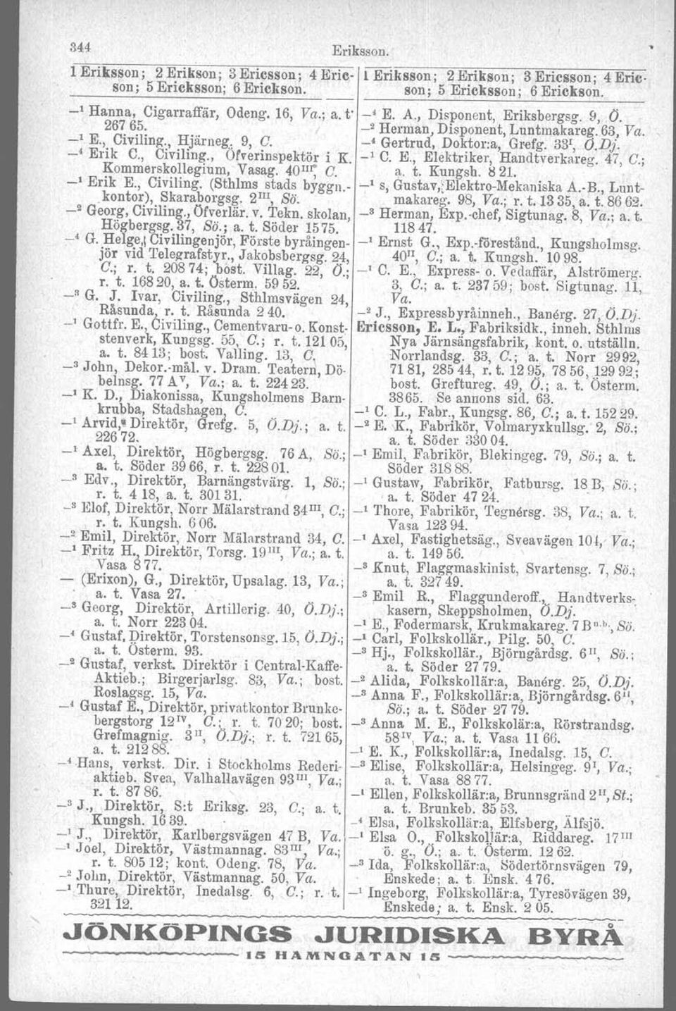 33f, O.Dj. -' Erik C., Civiling., Ofverinspektör i K. _, C. E., Elektriker, Handtverkareg. 47, G.; Kommerskollegium, Vasag. 401I~ G. a. t. Kungsh. 821. _1 Erik E., Civiling. (Sthlms stads byggn.