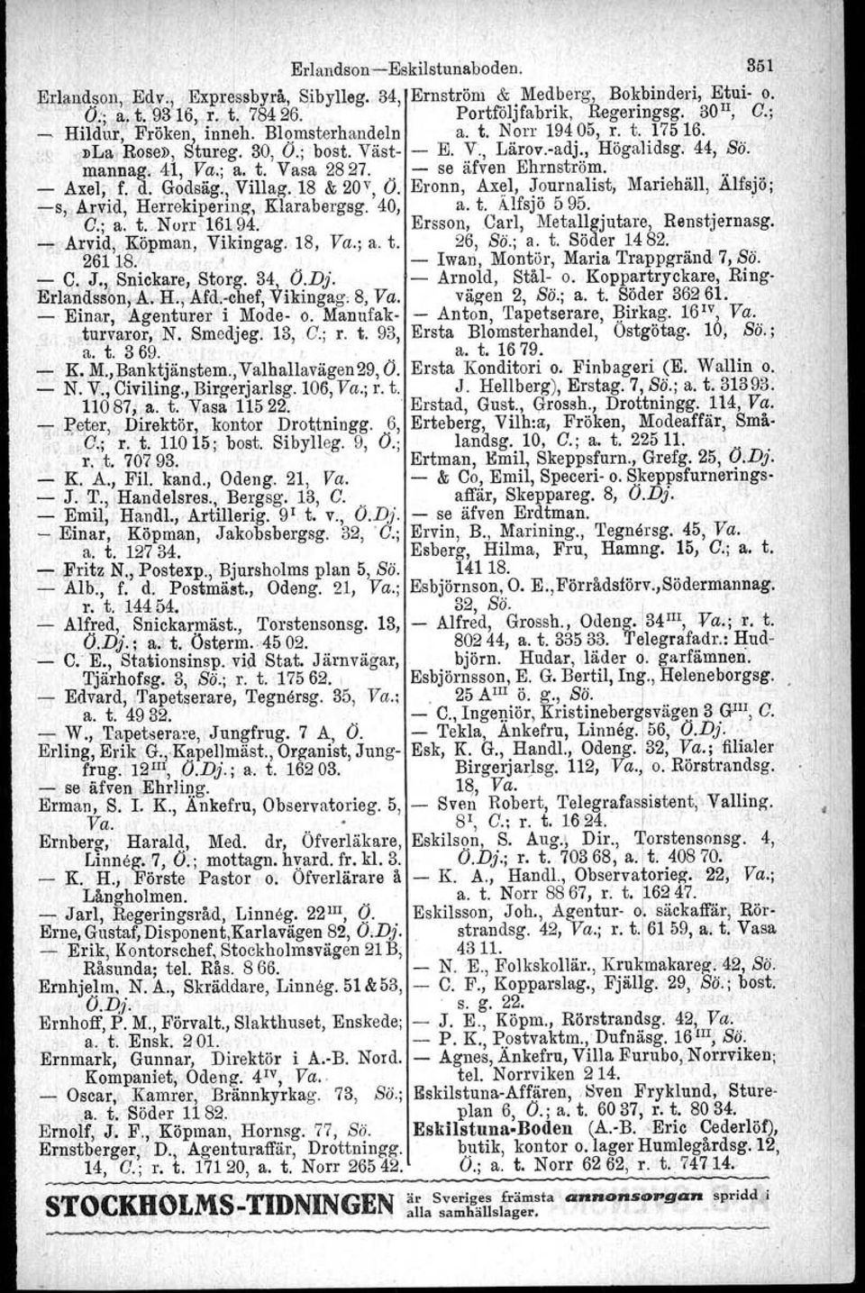 - se äfven Ehrnström,.. - Axel; f. d. Godsäg., Villag. 18 & 20v O. Eronn, Axel, Journalist, Mariehäll, Alfsjö; -s" Arvid, Herrekipering, Klarabergsg.' 40, a. t. l\lfsjö 595.. \ - G.; a. t.. Norr 16194.