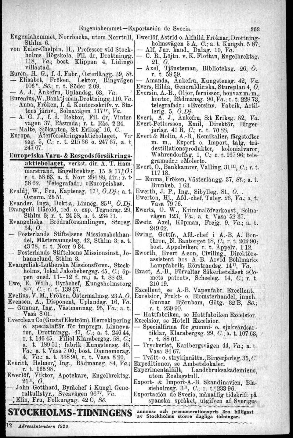 Klippan 4, Lidingö, 21, O:... villastad..,,'., - Axel, Tjänsteman, Biblioteksg. 26; O. Eurön, R., G.,f. d. Fabr. Osterlångg, 39, St. r. t. 58.~.9. - Elisabet,'Fröken, Lektor, Ringvägen - Amanda, Ankefru, Kungstensg.