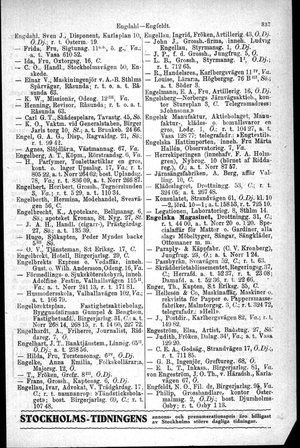 ;,'L- C.' O., Handl., Stockholmsvägen 50, En- r. t. 71265.. / '-I, skede.' o' - R., Handelsres., Karlbergsvägen liiv,va. -" Einar Vo,Maskiningenjör v. A.-B. Sthlms - Louise, Lärar:a, Högbergsg.