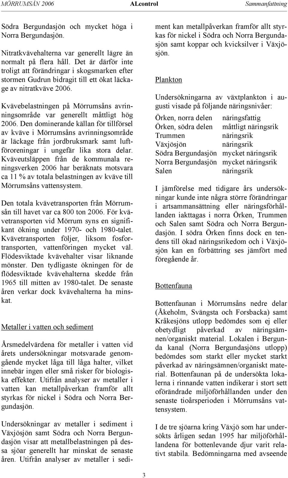 Kvävebelastningen på Mörrumsåns avrinningsområde var generellt måttligt hög 2006.