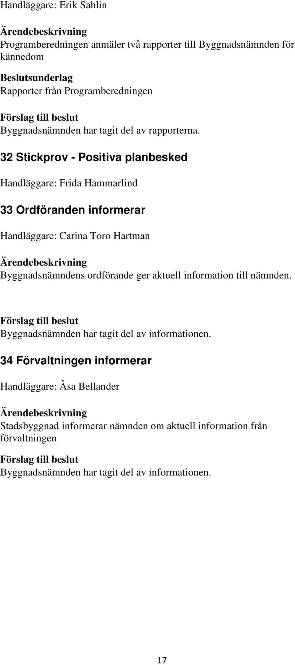 32 Stickprov - Positiva planbesked Handläggare: Frida Hammarlind 33 Ordföranden informerar Handläggare: Carina Toro Hartman Byggnadsnämndens