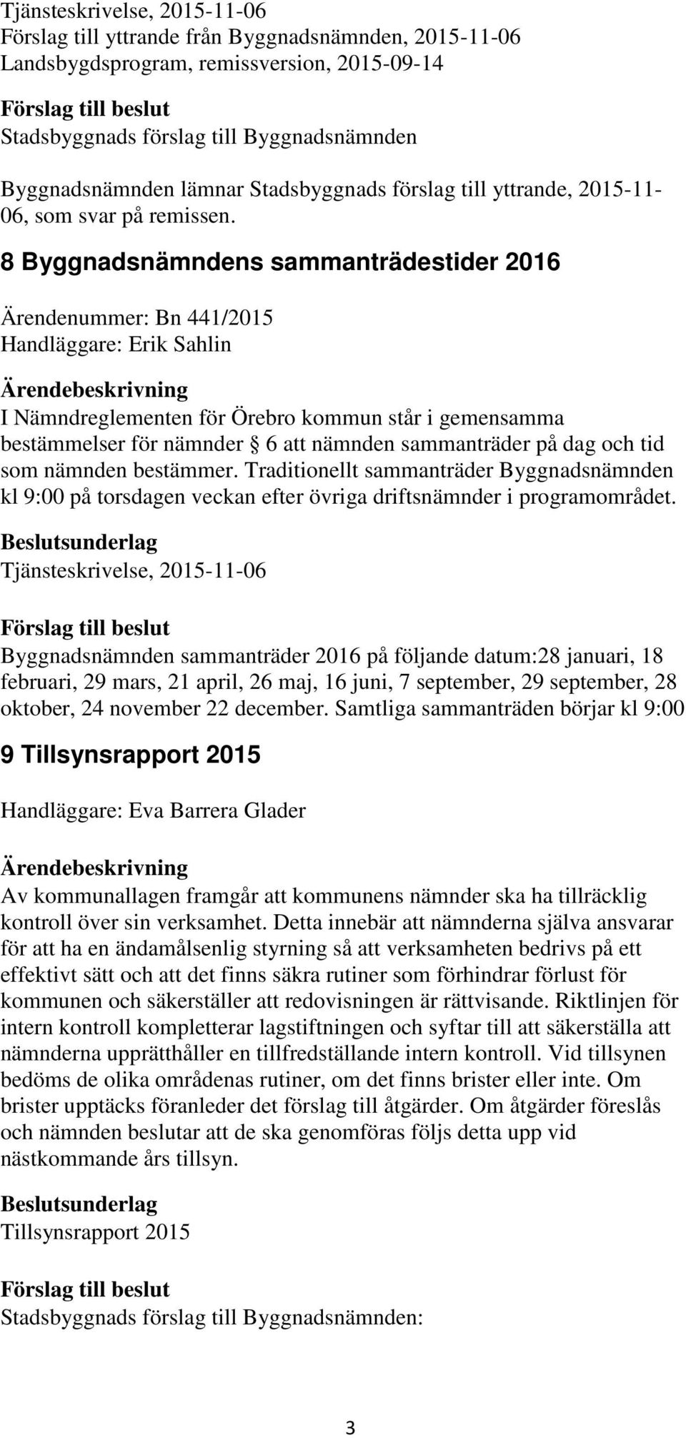 8 Byggnadsnämndens sammanträdestider 2016 Ärendenummer: Bn 441/2015 Handläggare: Erik Sahlin I Nämndreglementen för Örebro kommun står i gemensamma bestämmelser för nämnder 6 att nämnden sammanträder