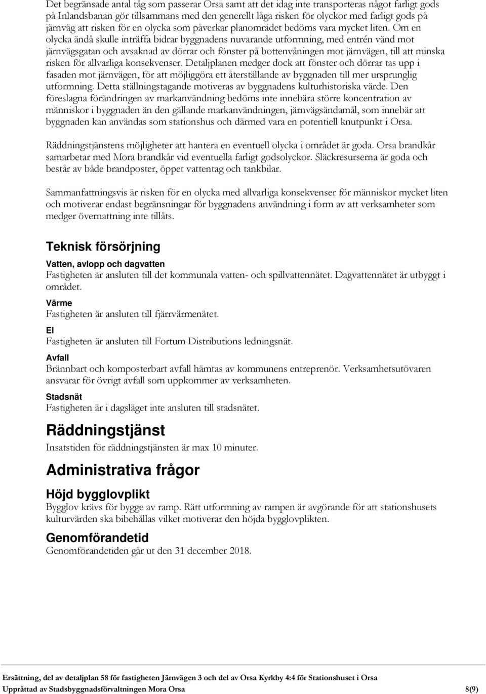 Om en olycka ändå skulle inträffa bidrar byggnadens nuvarande utformning, med entrén vänd mot järnvägsgatan och avsaknad av dörrar och fönster på bottenvåningen mot järnvägen, till att minska risken