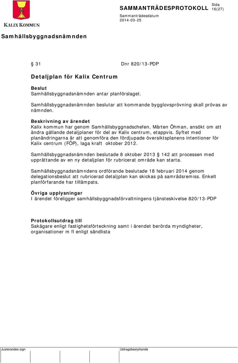 Syftet med planändringarna är att genomföra den fördjupade översiktsplanens intentioner för Kalix centrum (FÖP), laga kraft oktober 2012.