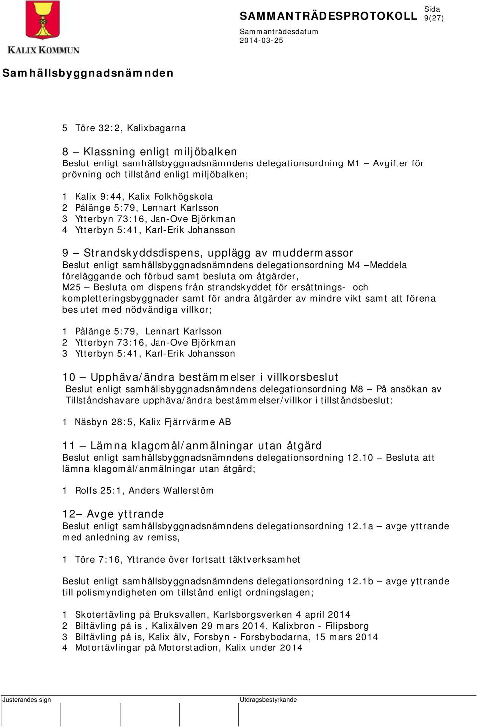 samhällsbyggnadsnämndens delegationsordning M4 Meddela föreläggande och förbud samt besluta om åtgärder, M25 Besluta om dispens från strandskyddet för ersättnings- och kompletteringsbyggnader samt