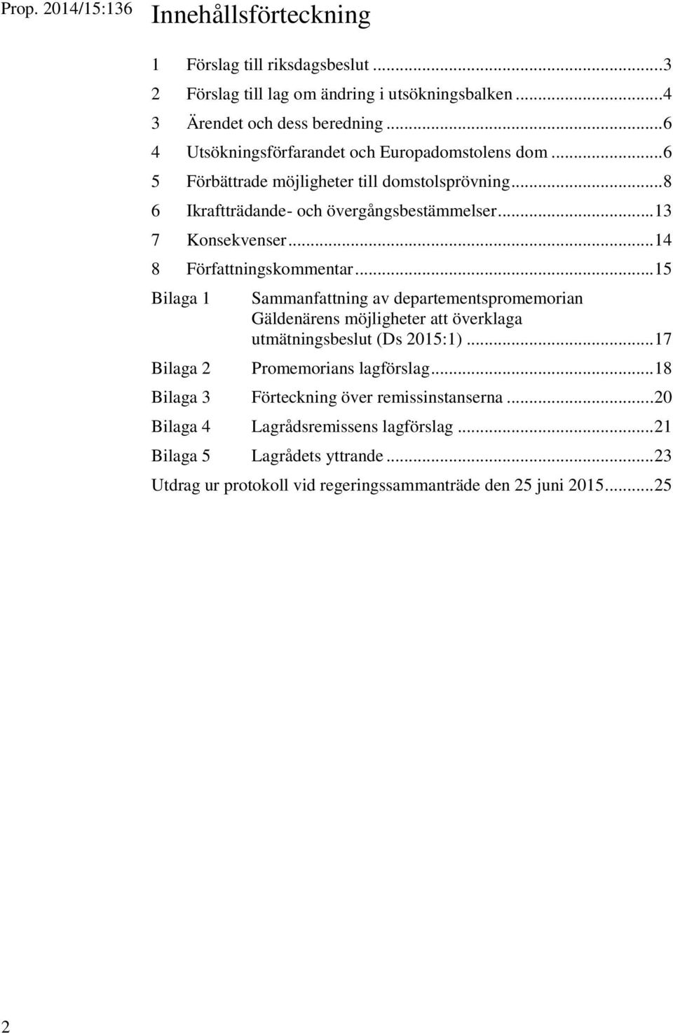 .. 14 8 Författningskommentar... 15 Bilaga 1 Sammanfattning av departementspromemorian Gäldenärens möjligheter att överklaga utmätningsbeslut (Ds 2015:1).