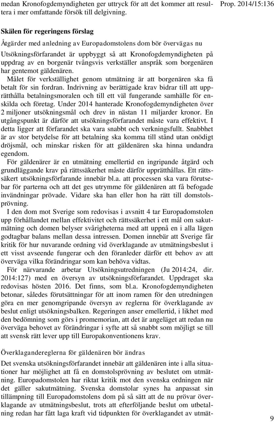 tvångsvis verkställer anspråk som borgenären har gentemot gäldenären. Målet för verkställighet genom utmätning är att borgenären ska få betalt för sin fordran.