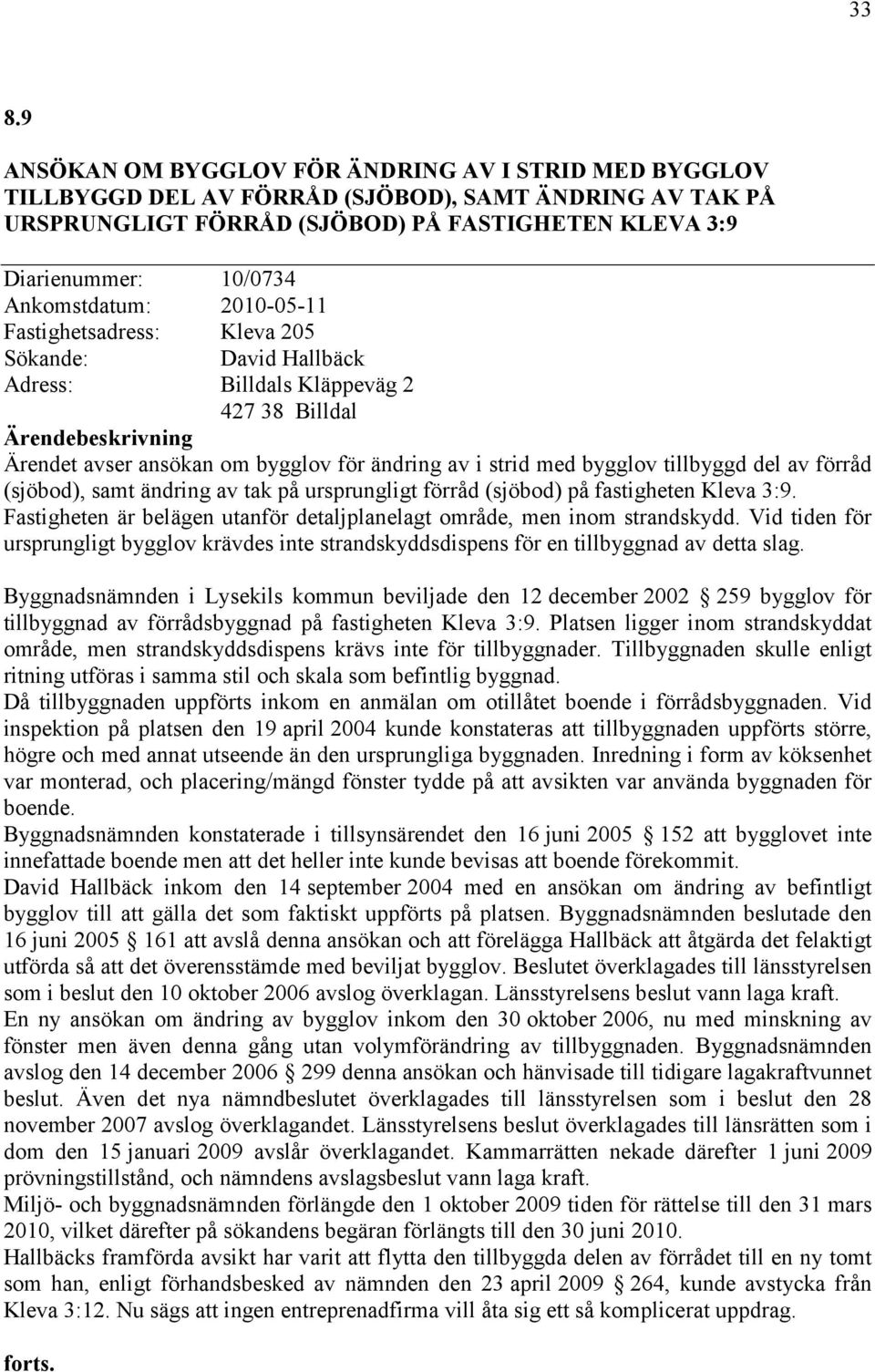 bygglov tillbyggd del av förråd (sjöbod), samt ändring av tak på ursprungligt förråd (sjöbod) på fastigheten Kleva 3:9. Fastigheten är belägen utanför detaljplanelagt område, men inom strandskydd.