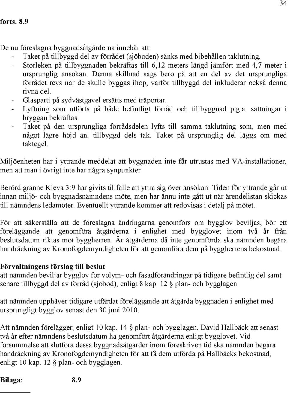 Denna skillnad sägs bero på att en del av det ursprungliga förrådet revs när de skulle byggas ihop, varför tillbyggd del inkluderar också denna rivna del.