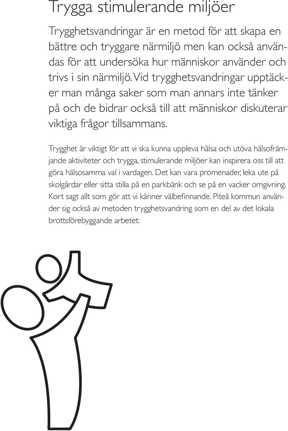 Trygghet är viktigt för att vi ska kunna uppleva hälsa och utöva hälsofrämjande aktiviteter och trygga, stimulerande miljöer kan inspirera oss till att göra hälsosamma val i vardagen.