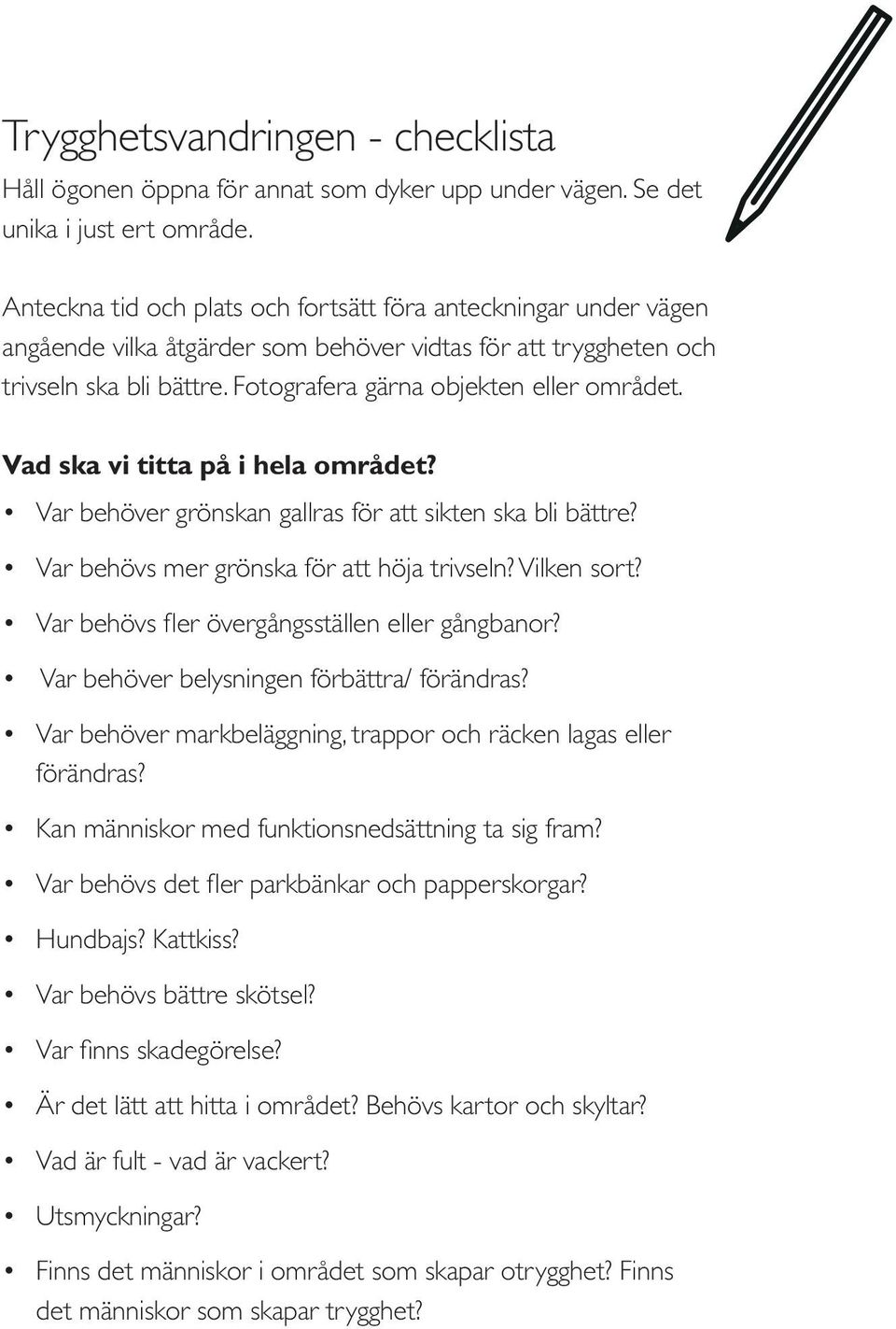 Vad ska vi titta på i hela området? Var behöver grönskan gallras för att sikten ska bli bättre? Var behövs mer grönska för att höja trivseln? Vilken sort?