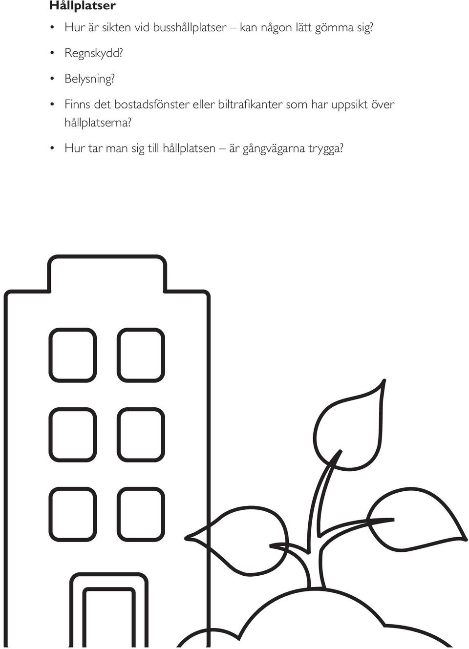 Finns det bostadsfönster eller biltrafikanter som har