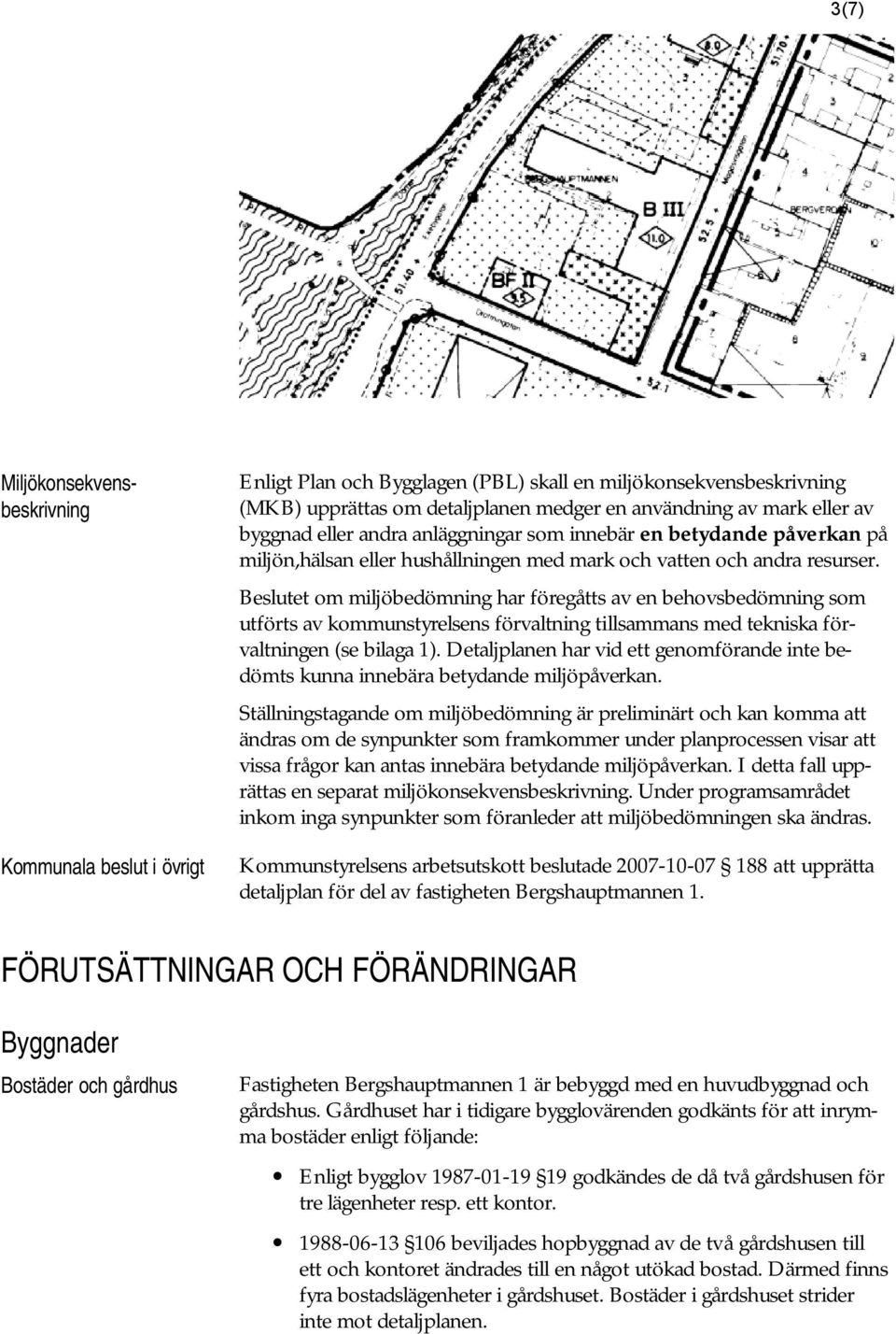 Beslutet om miljöbedömning har föregåtts av en behovsbedömning som utförts av kommunstyrelsens förvaltning tillsammans med tekniska förvaltningen (se bilaga 1).