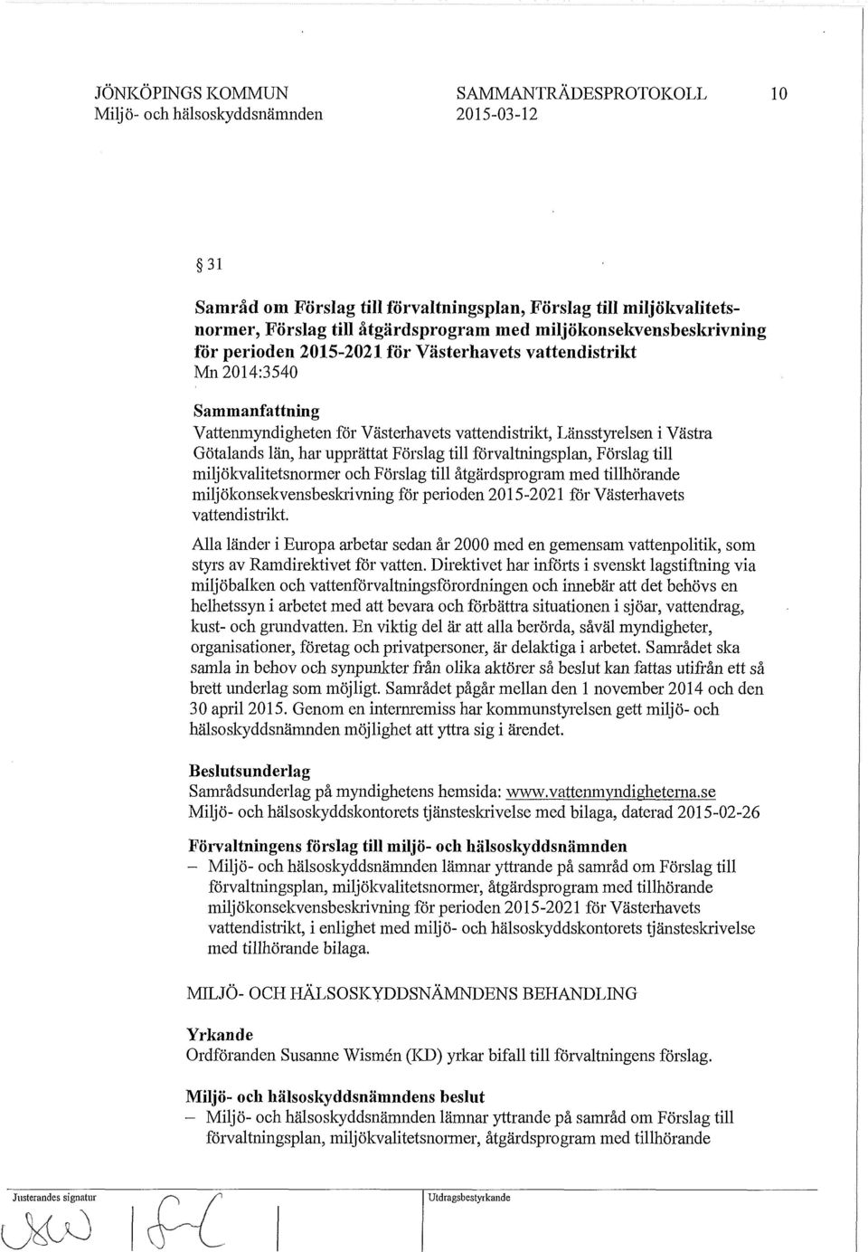 till miljökvalitetsnormer och Förslag till åtgärdsprogram med tillhörande miljökonsekvensbeskrivning för perioden 2015-2021 för Västerhavets vattendistrikt Alla länder i Europa arbetar sedan år 2000