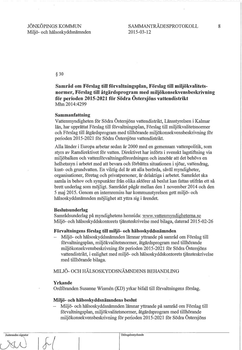 miljökvalitetsnormer och Förslag till åtgärdsprogram med tillhörande miljökonsekvensbeskrivning för perioden 2015-2021 för Södra Östersjöns vattendistrikt Alla länder i Europa arbetar sedan år 2000