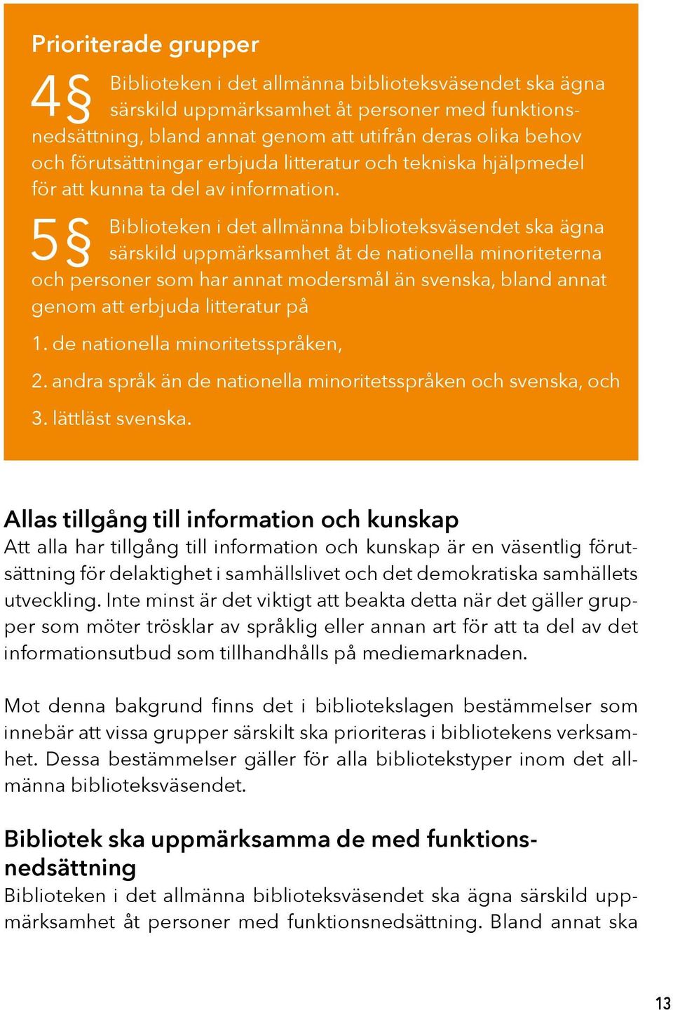 5 Biblioteken i det allmänna biblioteksväsendet ska ägna särskild uppmärksamhet åt de nationella minoriteterna och personer som har annat modersmål än svenska, bland annat genom att erbjuda
