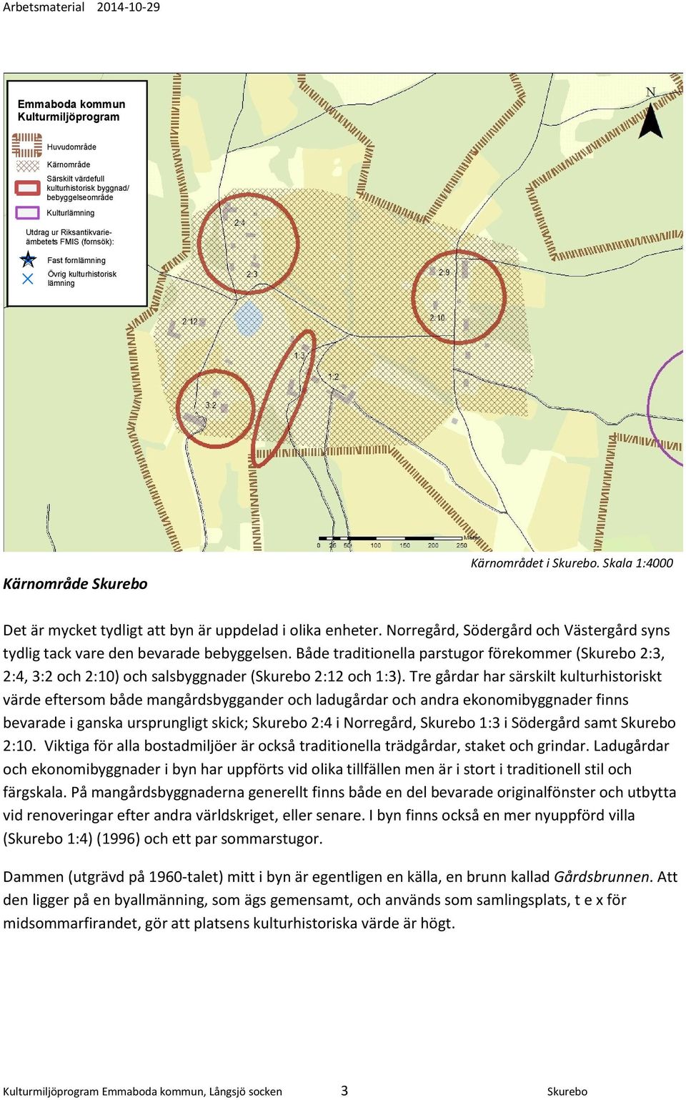 Norregård, Södergård och Västergård syns tydlig tack vare den bevarade bebyggelsen. Både traditionella parstugor förekommer (Skurebo 2:3, 2:4, 3:2 och 2:10) och salsbyggnader (Skurebo 2:12 och 1:3).