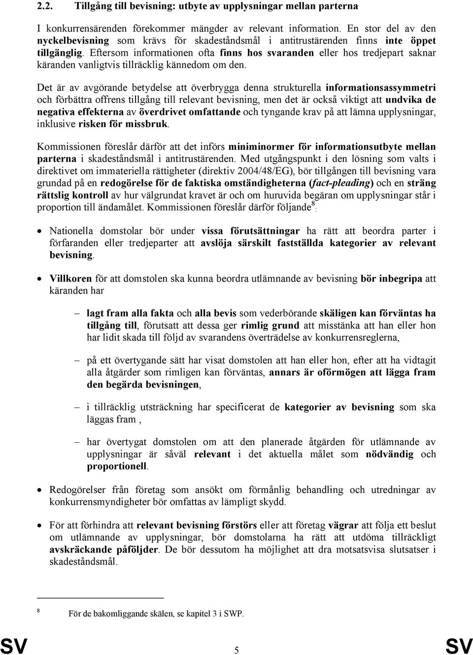 Eftersom informationen ofta finns hos svaranden eller hos tredjepart saknar käranden vanligtvis tillräcklig kännedom om den.