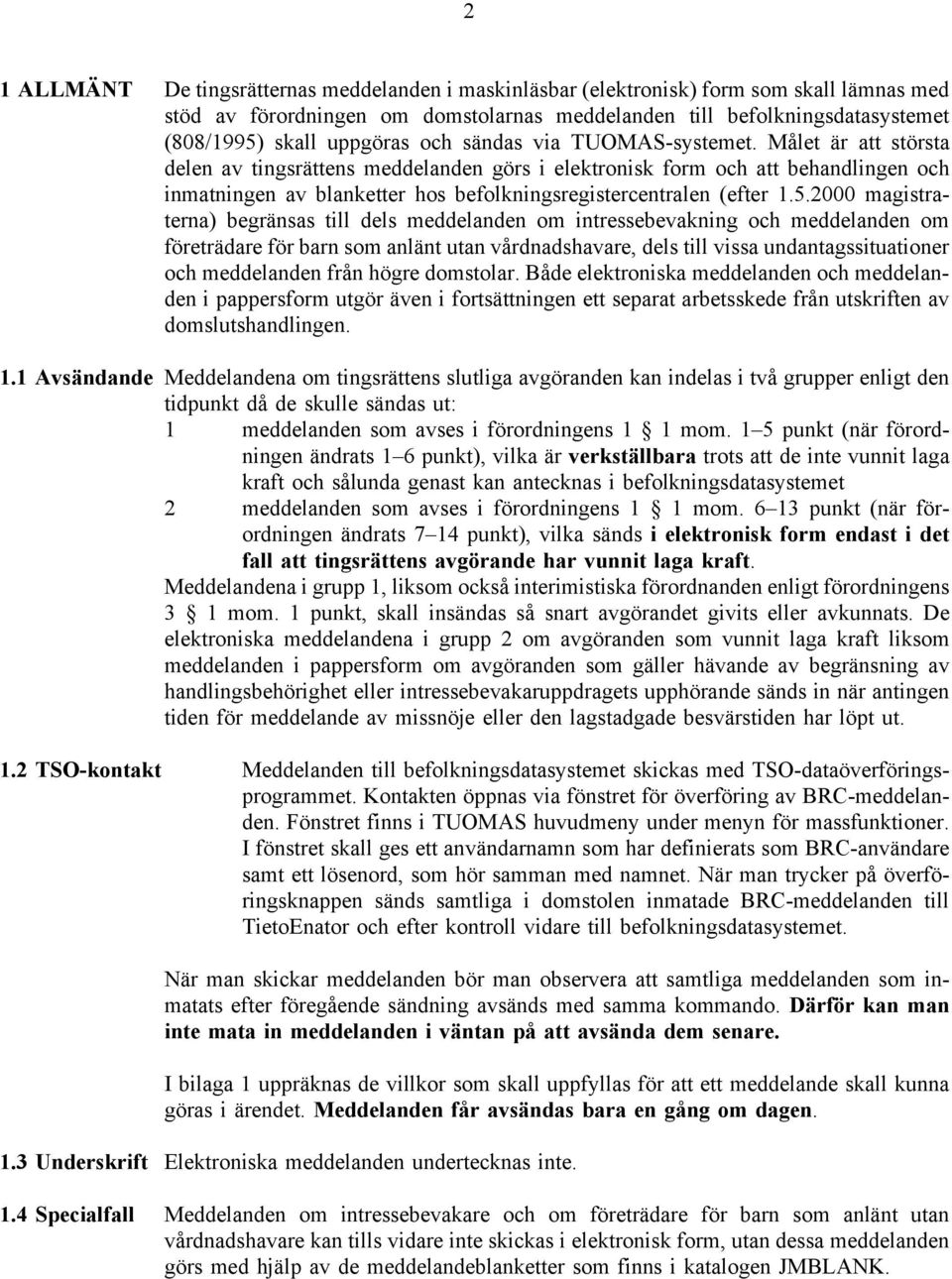 Målet är att största delen av tingsrättens meddelanden görs i elektronisk form och att behandlingen och inmatningen av blanketter hos befolkningsregistercentralen (efter 1.5.