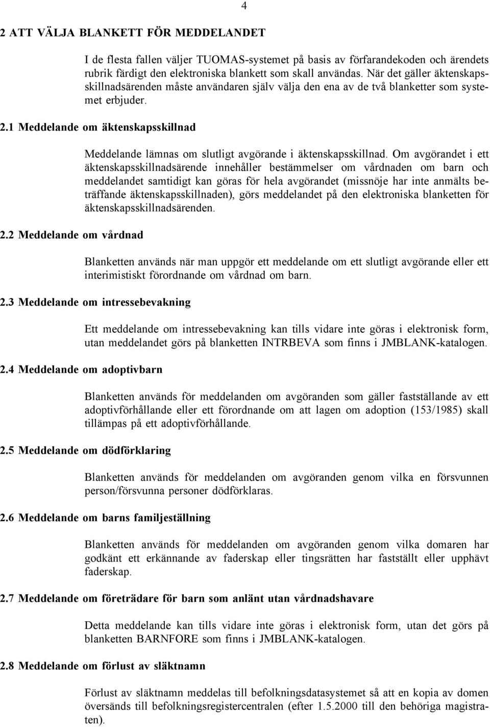 2 Meddelande om vårdnad Meddelande lämnas om slutligt avgörande i äktenskapsskillnad.