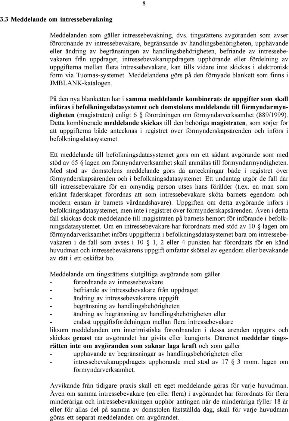 intressebevakaren från uppdraget, intressebevakaruppdragets upphörande eller fördelning av uppgifterna mellan flera intressebevakare, kan tills vidare inte skickas i elektronisk form via