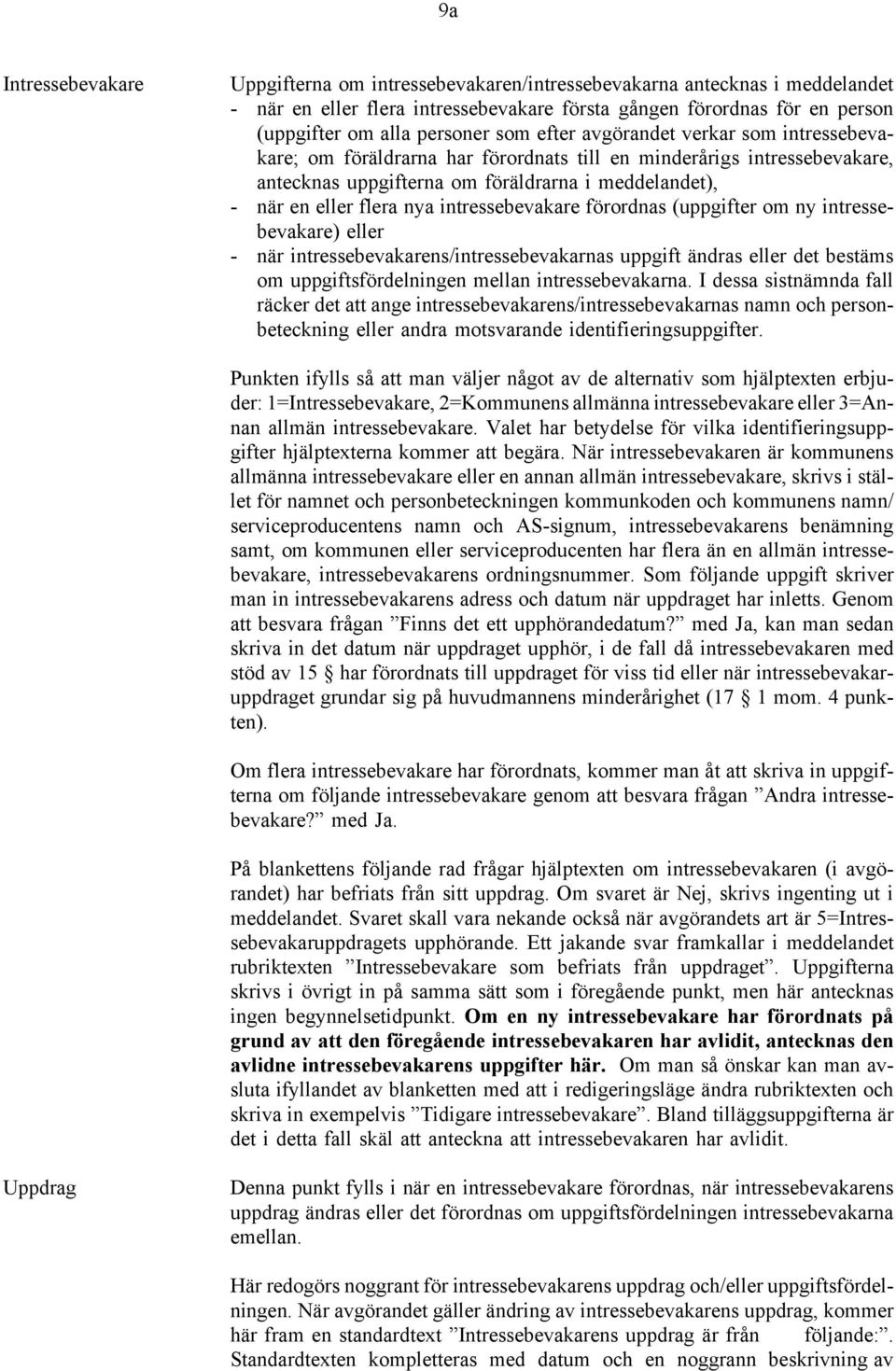 intressebevakare förordnas (uppgifter om ny intressebevakare) eller - när intressebevakarens/intressebevakarnas uppgift ändras eller det bestäms om uppgiftsfördelningen mellan intressebevakarna.