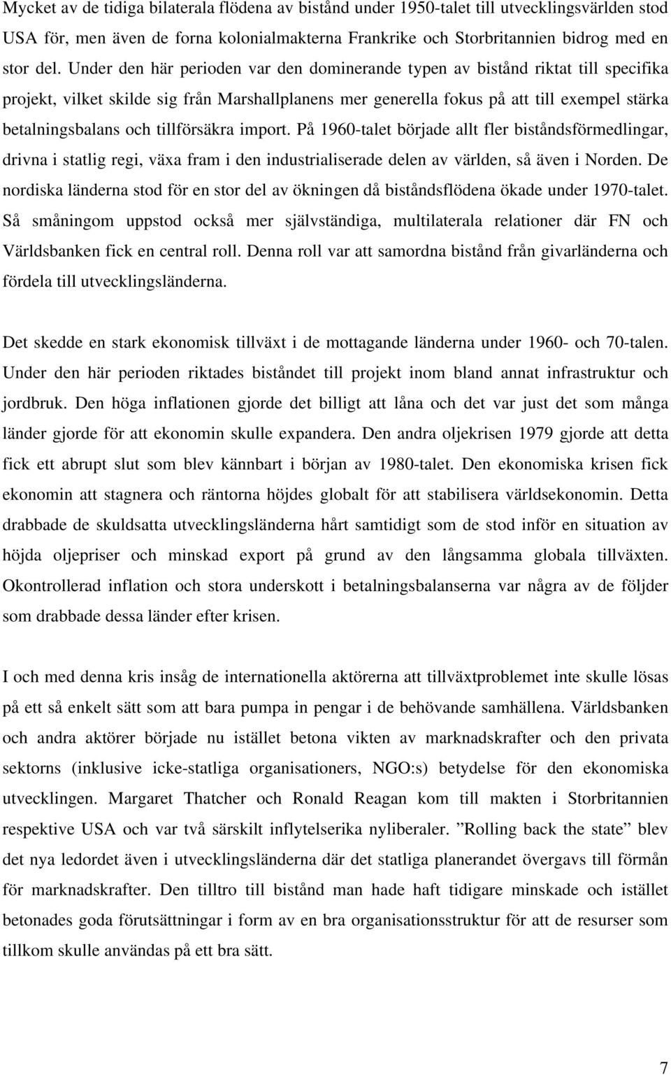 tillförsäkra import. På 1960-talet började allt fler biståndsförmedlingar, drivna i statlig regi, växa fram i den industrialiserade delen av världen, så även i Norden.