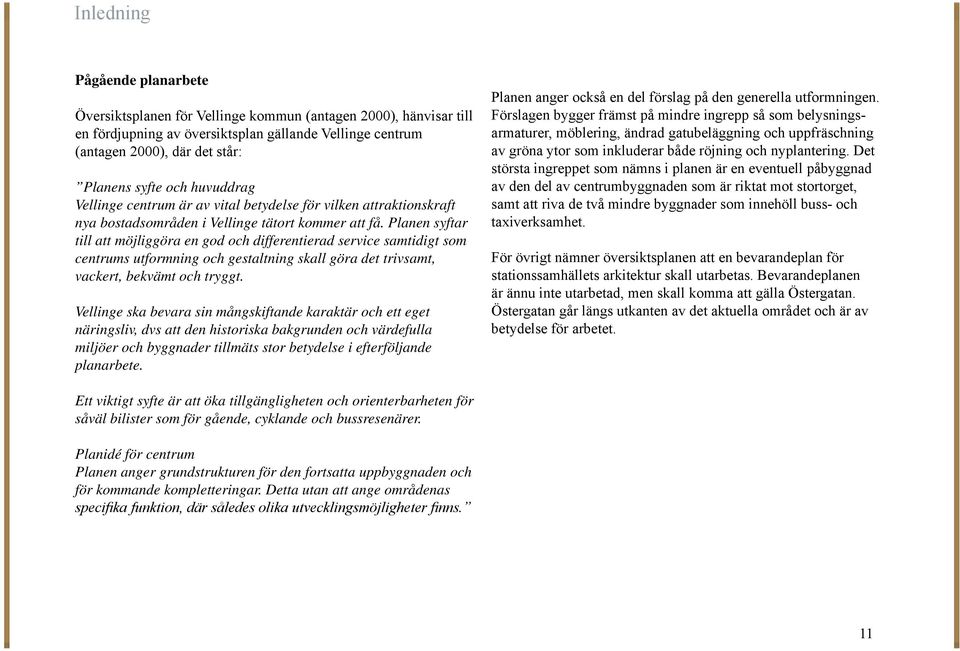 Planen syftar till att möjliggöra en god och differentierad service samtidigt som centrums utformning och gestaltning skall göra det trivsamt, vackert, bekvämt och tryggt.