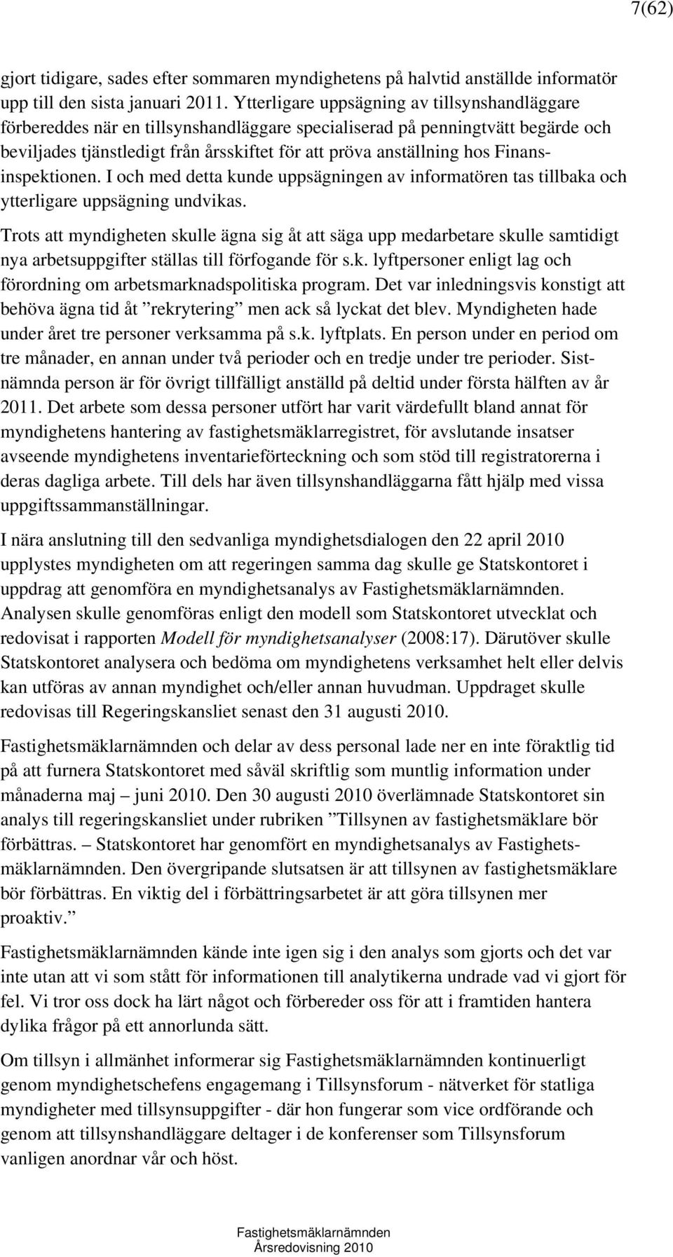 Finansinspektionen. I och med detta kunde uppsägningen av informatören tas tillbaka och ytterligare uppsägning undvikas.