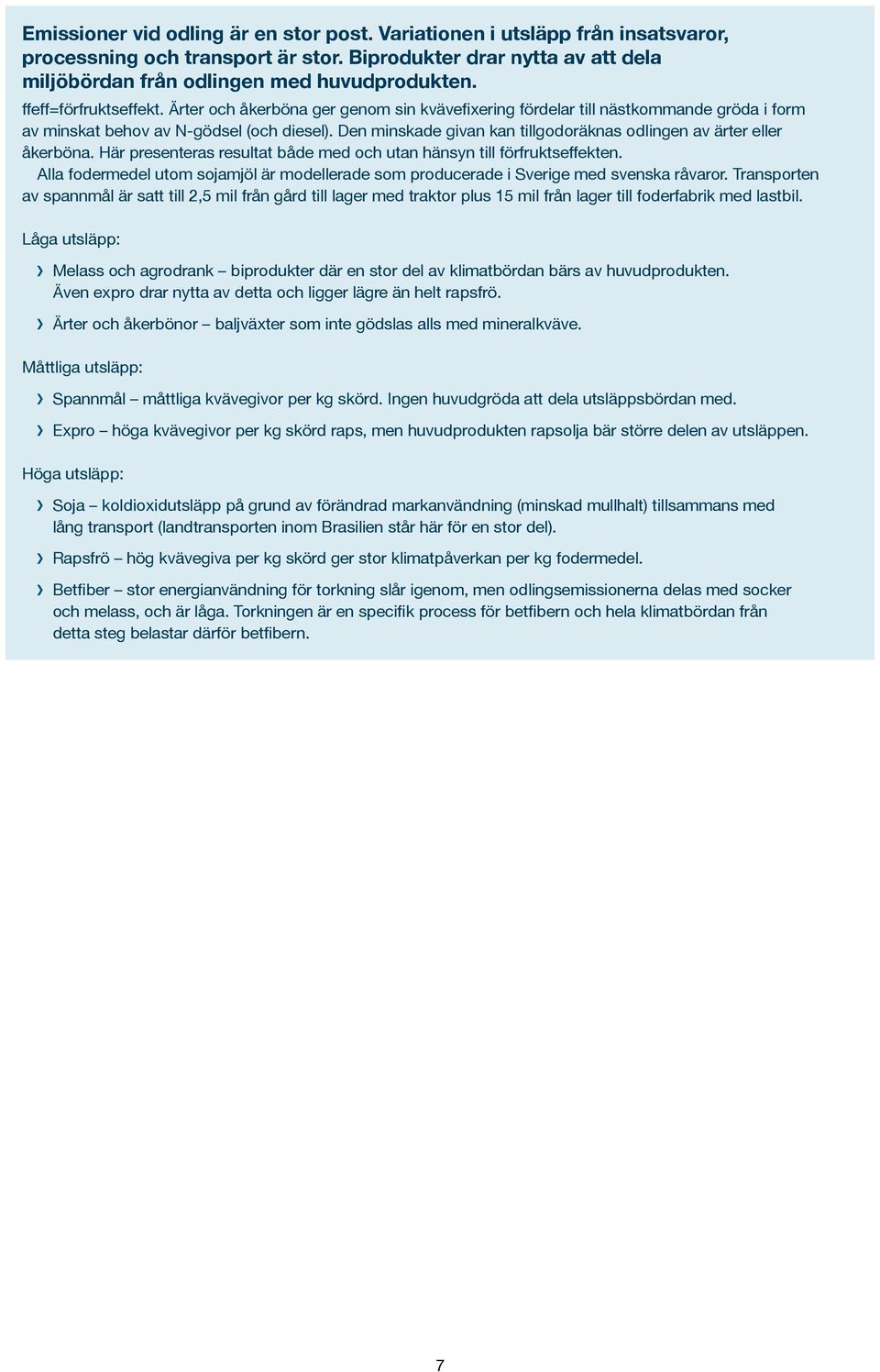 Den minskade givan kan tillgodoräknas odlingen av ärter eller åkerböna. Här presenteras resultat både med och utan hänsyn till förfruktseffekten.