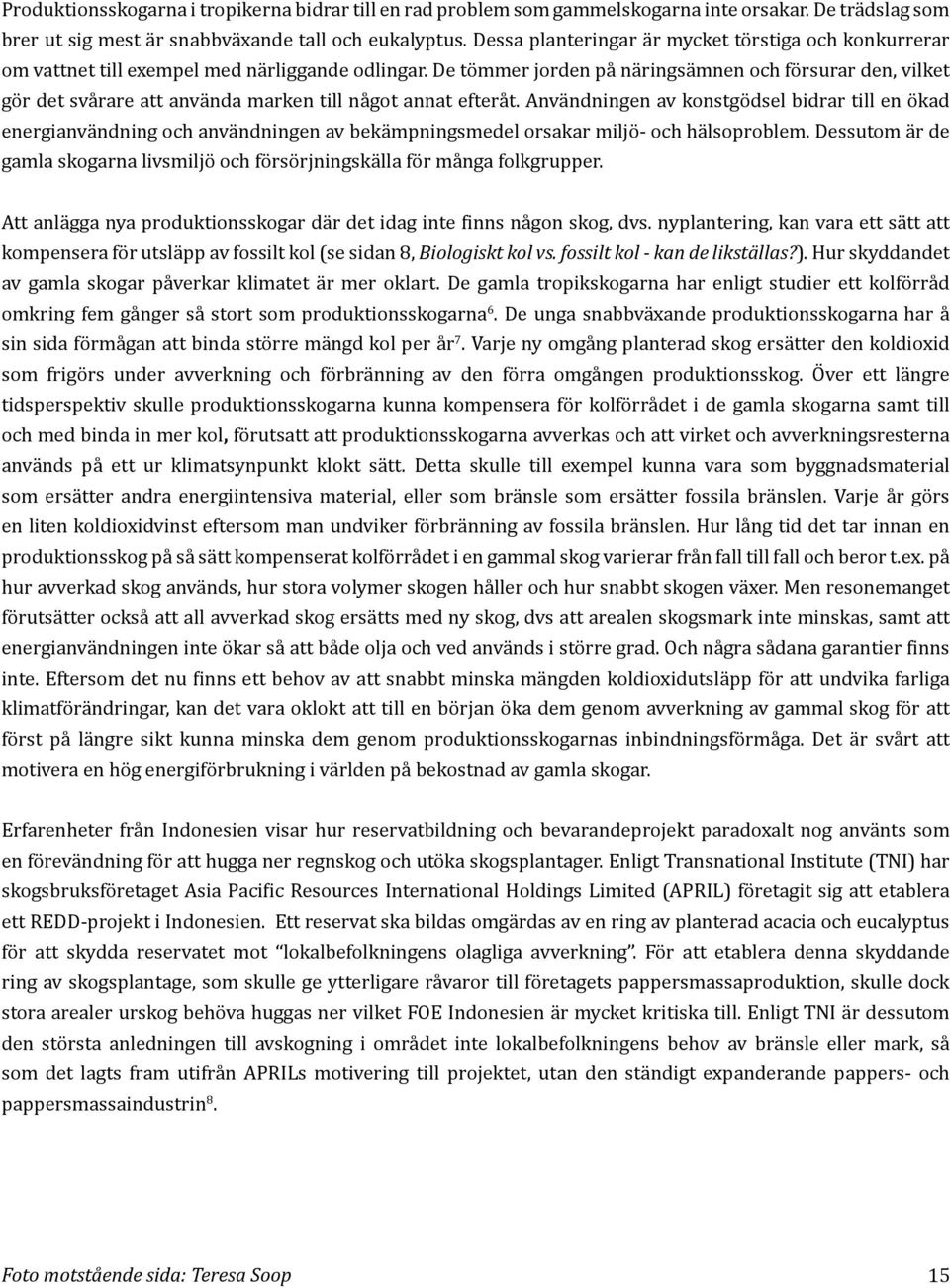 De tömmer jorden på näringsämnen och försurar den, vilket gör det svårare att använda marken till något annat efteråt.