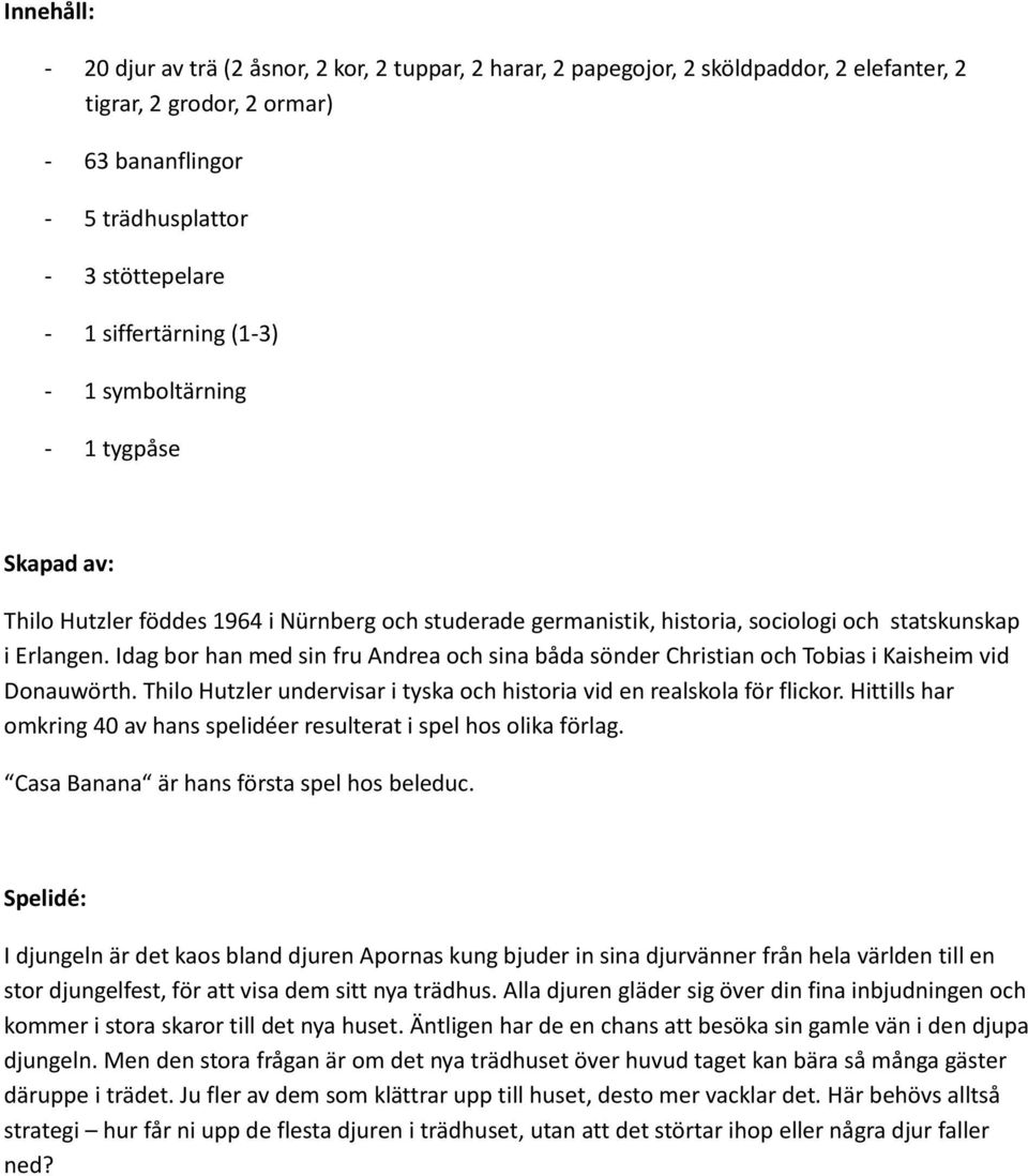 Idag bor han med sin fru Andrea och sina båda sönder Christian och Tobias i Kaisheim vid Donauwörth. Thilo Hutzler undervisar i tyska och historia vid en realskola för flickor.