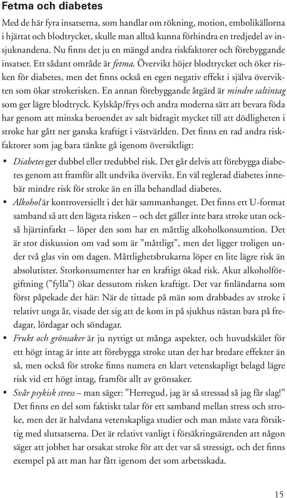 Övervikt höjer blodtrycket och öker risken för diabetes, men det finns också en egen negativ effekt i själva övervikten som ökar strokerisken.