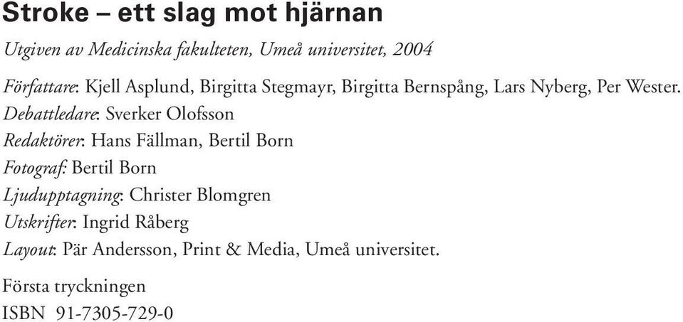 Debattledare: Sverker Olofsson Redaktörer: Hans Fällman, Bertil Born Fotograf: Bertil Born