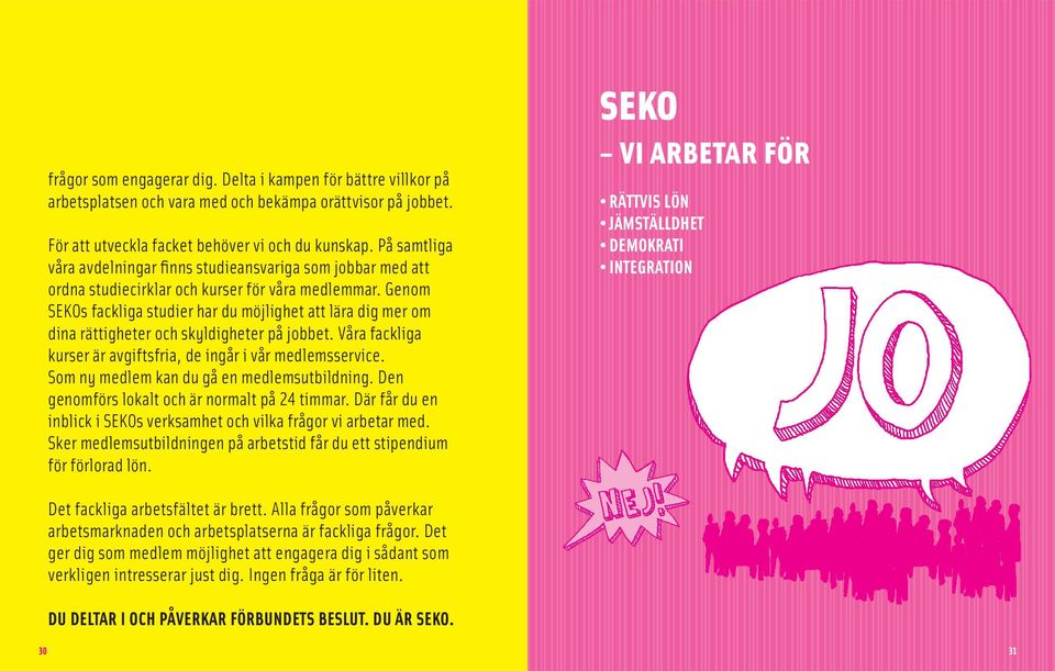 Genom SEKOs fackliga studier har du möjlighet att lära dig mer om dina rättigheter och skyldigheter på jobbet. Våra fackliga kurser är avgiftsfria, de ingår i vår medlemsservice.