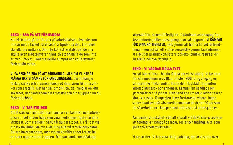 VI PÅ SEKO ÄR BRA PÅ ATT FÖRHANDLA, MEN OM VI INTE ÄR MÅNGA HAR VI SÄMRE FÖRHANDLINGSLÄGE. Därför hänger facklig styrka och organisationsgrad ihop, även för dina villkor som anställd.
