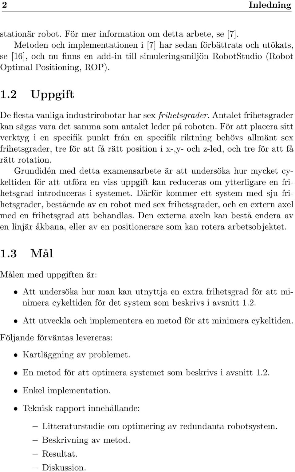 2 Uppgift De flesta vanliga industrirobotar har sex frihetsgrader. Antalet frihetsgrader kan sägas vara det samma som antalet leder på roboten.