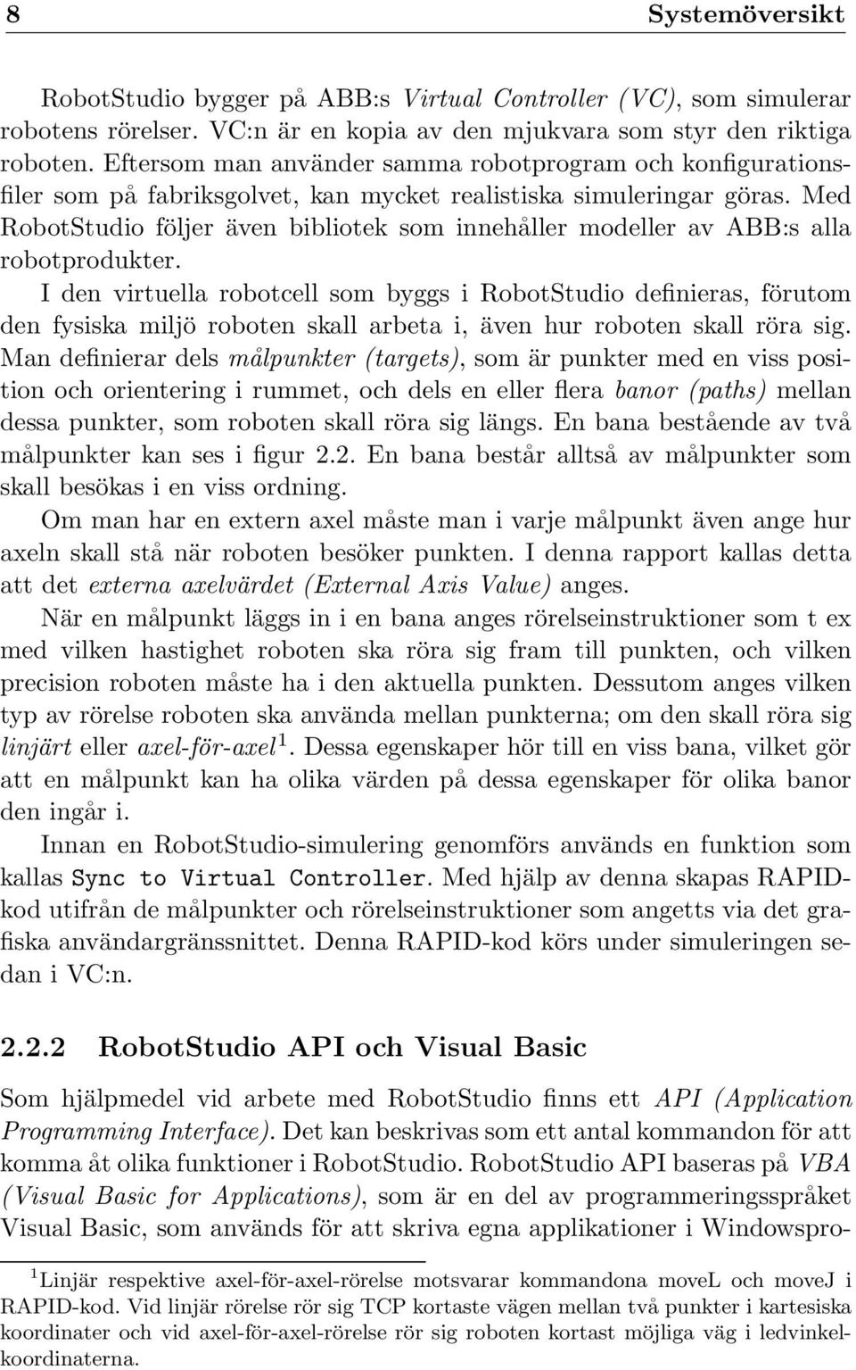 Med RobotStudio följer även bibliotek som innehåller modeller av ABB:s alla robotprodukter.