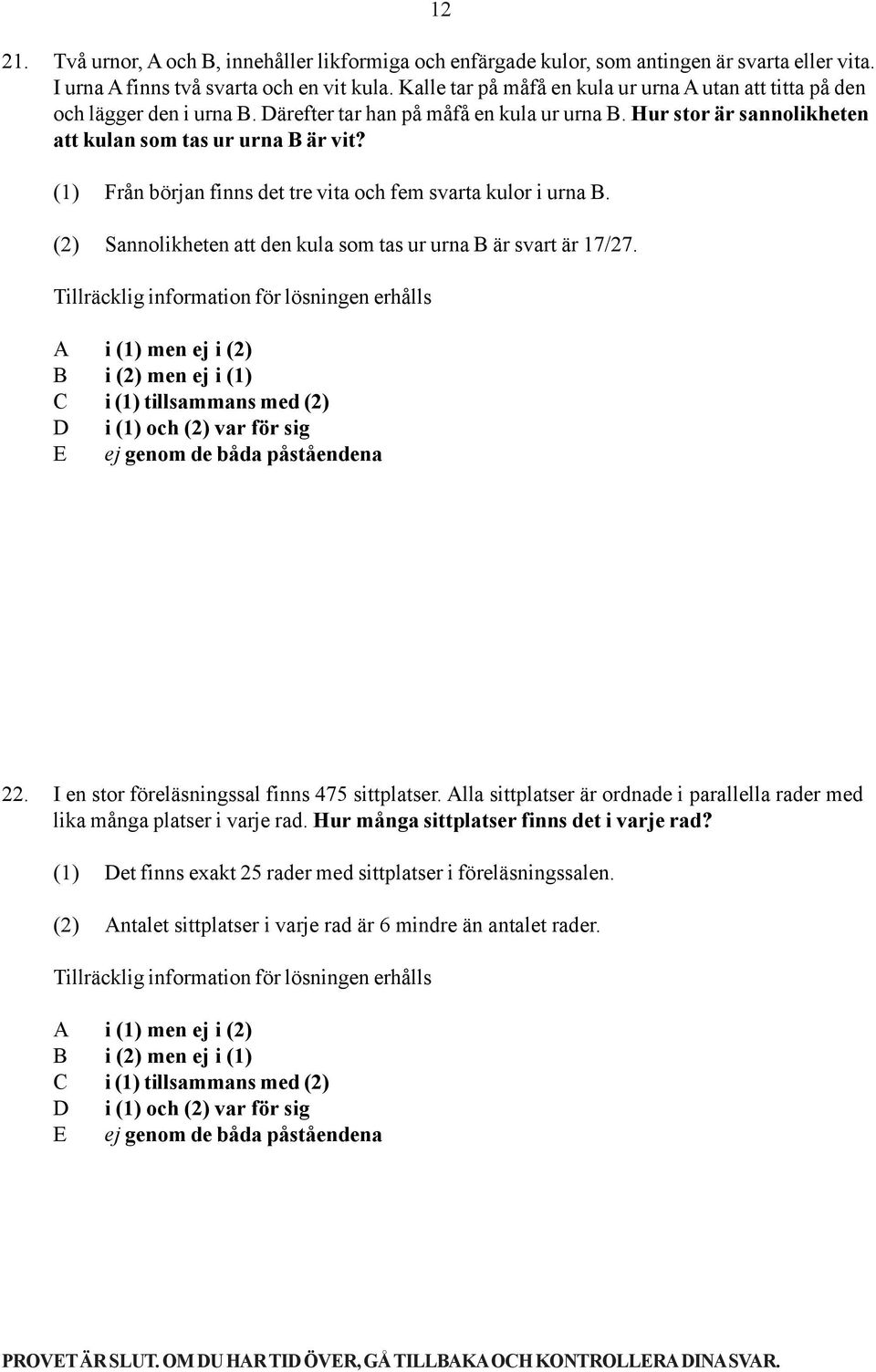 (1) Från början finns det tre vita och fem svarta kulor i urna B. (2) Sannolikheten att den kula som tas ur urna B är svart är 17/27. 22. I en stor föreläsningssal finns 475 sittplatser.