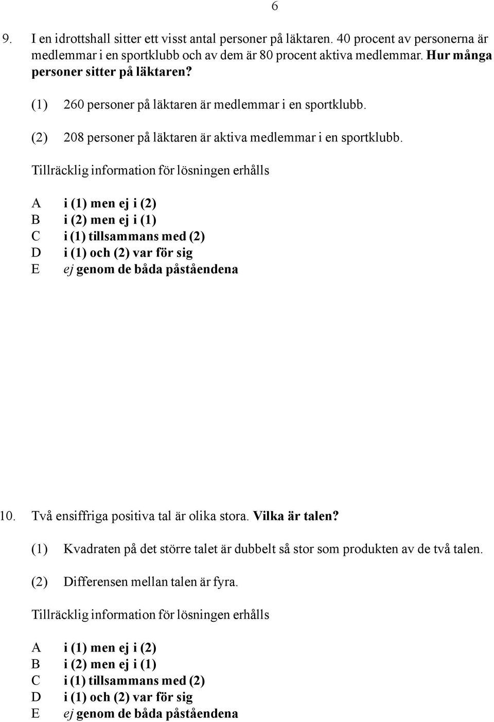 Hur många personer sitter på läktaren? (1) 260 personer på läktaren är medlemmar i en sportklubb.