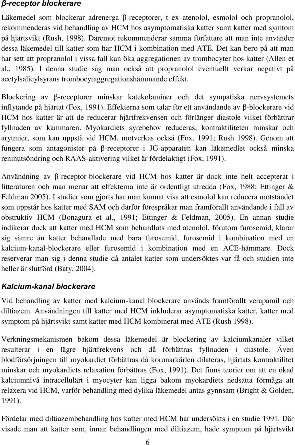 Det kan bero på att man har sett att propranolol i vissa fall kan öka aggregationen av trombocyter hos katter (Allen et al., 1985).