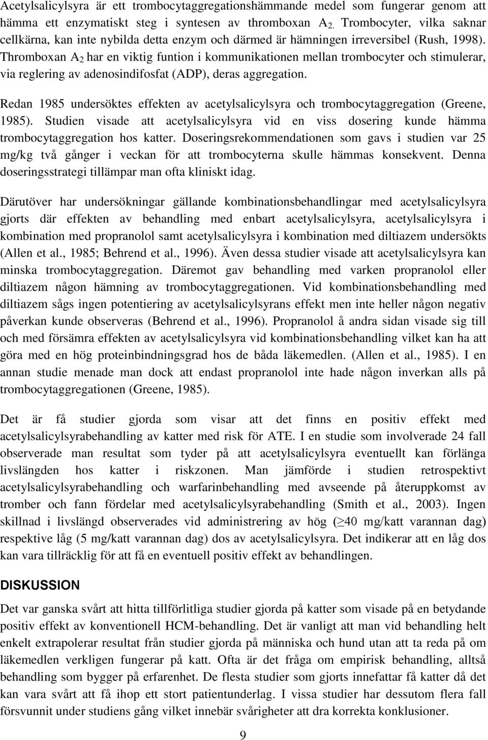 Thromboxan A 2 har en viktig funtion i kommunikationen mellan trombocyter och stimulerar, via reglering av adenosindifosfat (ADP), deras aggregation.