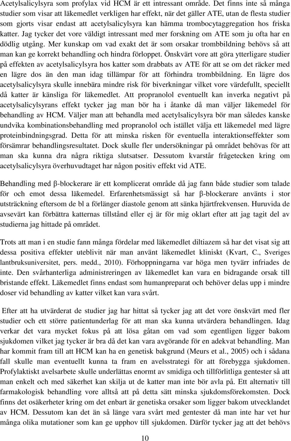hos friska katter. Jag tycker det vore väldigt intressant med mer forskning om ATE som ju ofta har en dödlig utgång.